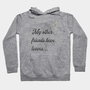 My Other Friends Have Leaves 1 Hoodie